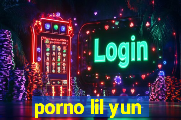 porno lil yun